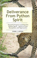Deliverance from Python Spirit: Powerful Prayers to Defeat the Python Spirit - Spirit of Lies, Deceptions and Oppression. (Deliverance Series Book 3)