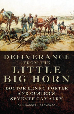 Deliverance from the Little Big Horn: Doctor Henry Porter and Custer's Seventh Cavalry - Stevenson, Joan Nabseth