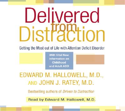Delivered from Distraction: Getting the Most Out of Life with Attention Deficit Disorder - Hallowell, Edward M, M D (Read by), and Ratey, John J, Professor, MD