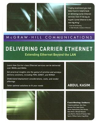 Delivering Carrier Ethernet: Extending Ethernet Beyond the LAN - Kasim, Abdul, and Adhikari, Prasanna, and Chen, Nan