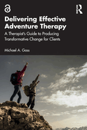 Delivering Effective Adventure Therapy: A Therapist's Guide to Producing Transformative Change for Clients