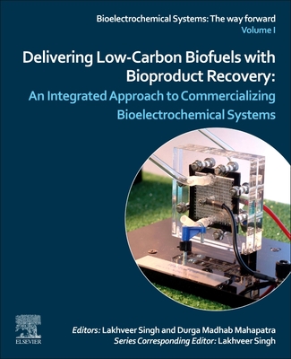 Delivering Low-Carbon Biofuels with Bioproduct Recovery: An Integrated Approach to Commercializing Bioelectrochemical Systems - Singh, Lakhveer (Editor), and Mahapatra, Durga Madhab (Editor)