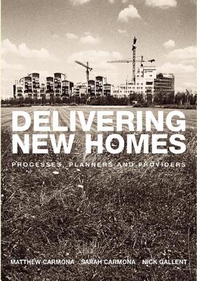 Delivering New Homes: Planning, Processes and Providers - Gallent, Nick, and Carmona, Sarah