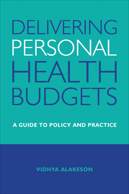 Delivering Personal Health Budgets: A Guide to Policy and Practice - Alakeson, Vidhya