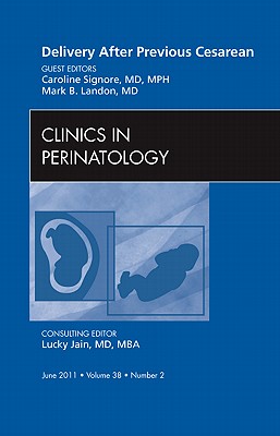 Delivery After Previous Cesarean, an Issue of Clinics in Perinatology: Volume 38-2 - Landon, Mark B, MD, and Signore, Caroline, MD, MPH