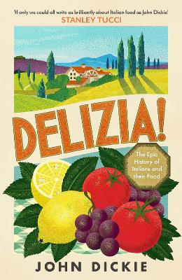 Delizia: The Epic History of Italians and Their Food - Dickie, John