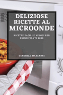 Deliziose Ricette Al Microonde 2022: Ricette Facili E Veloci Per Principianti