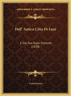 Dell' Antica Citta Di Luni: E del Suo Stato Presente (1838) - Promis, Carlo