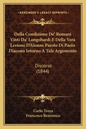 Della Condizione De' Romani Vinti Da' Longobardi E Della Vera Lezione D'Aloune Parolo Di Paolo Diacono Intorno A Tale Argomento: Discorso (1844)