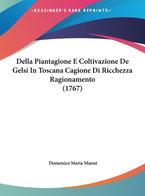 Della Piantagione E Coltivazione de Gelsi in Toscana Cagione Di Ricchezza Ragionamento (1767) - Manni, Domenico Maria