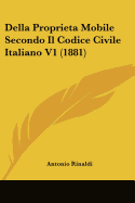 Della Proprieta Mobile Secondo Il Codice Civile Italiano V1 (1881) - Rinaldi, Antonio