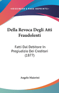 Della Revoca Degli Atti Fraudolenti: Fatti Dal Debitore in Pregiudizio Dei Creditori (1877)