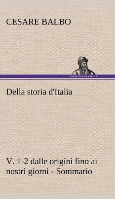 Della storia d'Italia, v. 1-2 dalle origini fino ai nostri giorni - Sommario - Balbo, Cesare