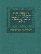 Della Tipografia Ferrarese Dall'anno MCCCCLXXI Al MD.... - Baruffaldi, Girolamo, and Pre-1801 Imprint Collection (Library of (Creator)