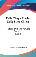 Delle Cinque Piaghe Della Santa Chiesa: Trattato Dedicato Al Clero Cattolico (1863)