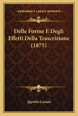 Delle Forme E Degli Effetti Della Trascrizione (1875) - Luzzati, Ippolito