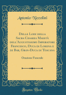 Delle Lodi della Sacra Cesarea Maest dell'Augustissimo Imperatore Francesco, Duca di Lorena e di Bar, Gran-Duca di Toscana: Orazione Funerale (Classic Reprint)