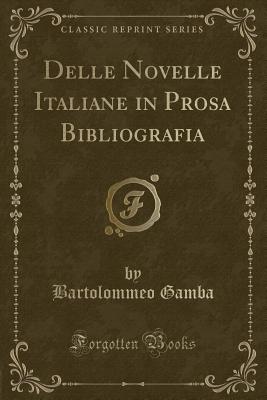 Delle Novelle Italiane in Prosa: Bibliografia (Classic Reprint) - Gamba, Bartolommeo