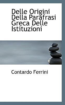 Delle Origini Della Parafrasi Greca Delle Istituzioni - Ferrini, Contardo