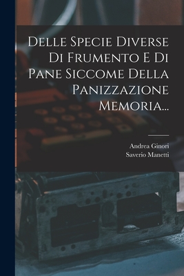 Delle Specie Diverse Di Frumento E Di Pane Siccome Della Panizzazione Memoria... - Manetti, Saverio, and Ginori, Andrea