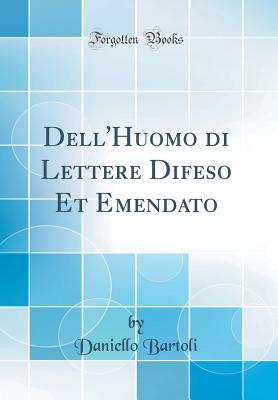 Dell'huomo Di Lettere Difeso Et Emendato (Classic Reprint) - Bartoli, Daniello