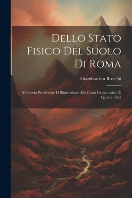 Dello Stato Fisico del Suolo Di Roma: Memoria Per Servire d'Illustrazione Alla Carta Geognostica Di Questa Citt? - Brocchi, Giambattista