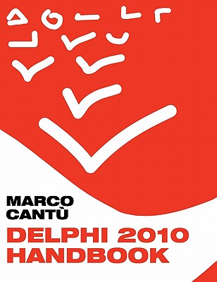 Delphi 2010 Handbook: A Guide to the New Features of Delphi 2010; upgrading from Delphi 2009 - Cantu, Marco