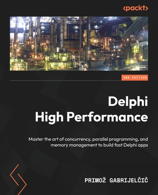 Delphi High Performance - Second Edition: Master the art of concurrency, parallel programming, and memory management to build fast Delphi apps - Gabrijel i , Primoz
