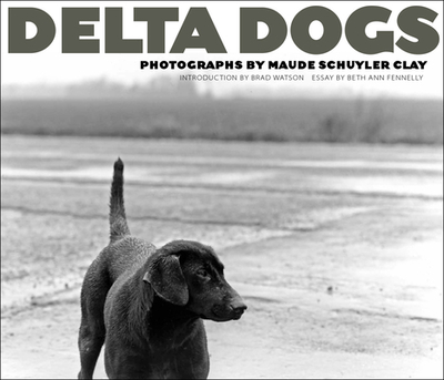 Delta Dogs - Clay, Maude Schuyler, and Watson, Brad (Introduction by), and Fennelly, Beth Ann (Contributions by)