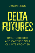 Delta Futures: Time, Territory, and Capture on a Climate Frontier