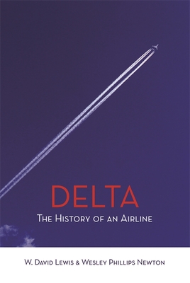 Delta: The History of An Airline - Lewis, W David, and Newton, Wesley P