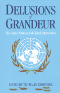 Delusions of Grandeur: The United Nations and Global Intervention