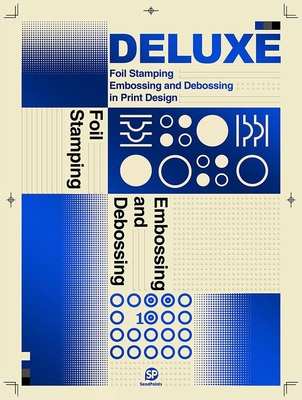 Deluxe: Foil Stamping, Embossing and Debossing in Print Design - Sendpoints (Editor)