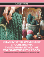 Delve into the Universe of Crocheting via this Elaborate Volume for Starters in this Book: Acquire Vital Practices and Produce Magnificent Handcrafted Items