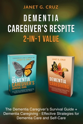 Dementia Caregiver's Respite 2-In-1 Value: The Dementia Caregiver's Survival Guide + Dementia Caregiver - Effective Strategies for Dementia Care and Self-Care - Cruz, Janet G
