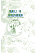 Dementia Demystified: Exploring Causes, Symptoms, and treatment.
