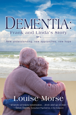 Dementia: Frank and Linda's Story: New Understanding, New Approaches, New Hope - Morse, Louise