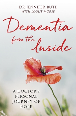 Dementia from the Inside: A Doctor's Personal Journey of Hope - Bute, Jennifer, Dr., and Morse, Louise