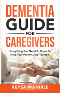 Dementia Guide for Caregivers: Everything You Need to Know to Help Your Parents and Yourself