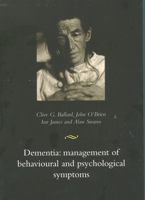 Dementia: Management of Behavioural and Psychological Symptoms - Ballard, Clive (Editor), and O'Brien, John, PhD (Editor), and James, Ian (Editor)