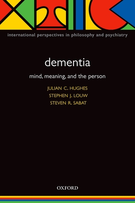 Dementia: Mind, Meaning, and the Person - Hughes, Julian C (Editor), and Louw, Stephen J (Editor), and Sabat, Steven R (Editor)