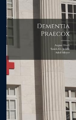 Dementia Praecox - Meyer, Adolf, and Smith Ely Jelliffe (Creator), and Hoch, August