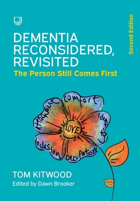 Dementia Reconsidered Revisited: The person still comes first - Kitwood, Tom, and Brooker, Dawn