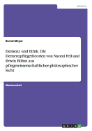 Demenz Und Ethik. Die Demenzpflegetheorien Von Naomi Feil Und Erwin Bohm Aus Pflegewissenschaftlicher-Philosophischer Sicht