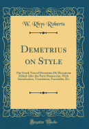 Demetrius on Style: The Greek Text of Demetrius de Elocutione Edited After the Paris Manuscript, with Introduction, Translation, Facsimiles, Etc (Classic Reprint)