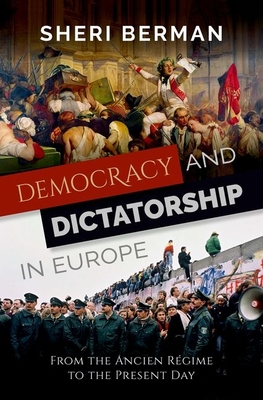 Democracy and Dictatorship in Europe: From the Ancien Rgime to the Present Day - Berman, Sheri