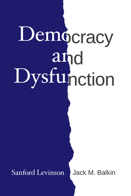 Democracy and Dysfunction - Levinson, Sanford, and Balkin, Jack M