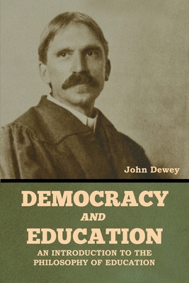 Democracy and Education: An Introduction to the Philosophy of Education - Dewey, John