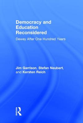 Democracy and Education Reconsidered: Dewey After One Hundred Years - Garrison, Jim, and Neubert, Stefan, and Reich, Kersten