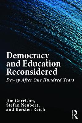 Democracy and Education Reconsidered: Dewey After One Hundred Years - Garrison, Jim, and Neubert, Stefan, and Reich, Kersten